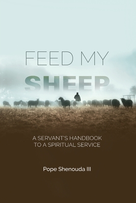 Feed My Sheep - A Servant's Handbook to a spiritual Service - Shenouda, Pope, III