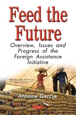 Feed the Future: Overview, Issues & Progress of the Foreign Assistance Initiative - Garcia, Antoin (Editor)