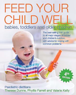 Feed Your Child Well: Babies, Toddlers and Older Children - Kelly, Valerie, and Farrell, Phyllis, and Dunne, Theresa