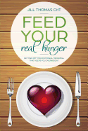 Feed Your Real Hunger: Getting Off the Emotional Treadmill That Keeps You Overweight