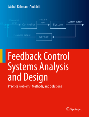 Feedback Control Systems Analysis and Design: Practice Problems, Methods, and Solutions - Rahmani-Andebili, Mehdi