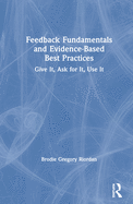 Feedback Fundamentals and Evidence-Based Best Practices: Give It, Ask for It, Use It