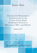 Feeding and Management Investigations at the United States Dairy Experiment Station at Beltsville, MD., 1930 Report: January 1932 (Classic Reprint)