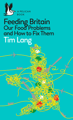 Feeding Britain: Our Food Problems and How to Fix Them - Lang, Tim