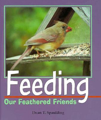 Feeding Our Feathered Friends - Spaulding, Dean T, Dr.