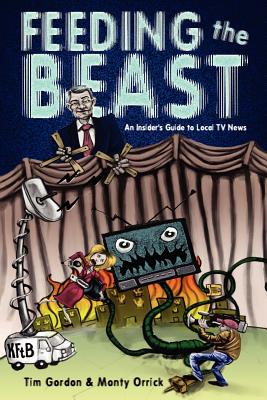 Feeding the Beast: A Handbook for Television News Reporters and Photographers - Gordon, Tim, and Orrick, Monty