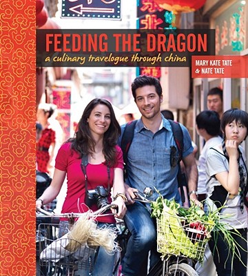 Feeding the Dragon: A Culinary Travelogue Through China with Recipes - Tate, Nate, and Tate, Mary Kate