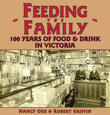 Feeding the Family: 100 Years of Food & Drink in Victoria - Oke, Nancy, and Griffin, Robert