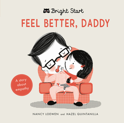 Feel Better Daddy: A Story about Empathy - Loewen, Nancy, and Quintanilla, Hazel Michelle