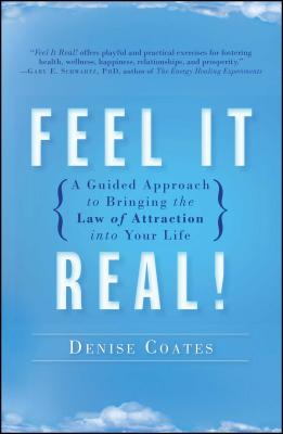 Feel It Real!: A Guided Approach to Bringing the Law of Attraction Into Your Life - Coates, Denise