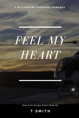 Feel My Heart: A Billionaire Romance - Smith, T