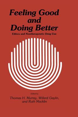 Feeling Good and Doing Better: Ethics and Nontherapeutic Drug Use - Murray, Thomas H, Dr., and Gaylin, Willard, M.D., and Macklin, Ruth