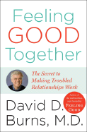 Feeling Good Together: The Secret to Making Troubled Relationships Work - Burns, David D, M.D.