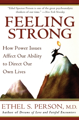 Feeling Strong: How Power Issues Affect Our Ability to Direct Our Own Lives - Person, Ethel S, Dr., M.D.