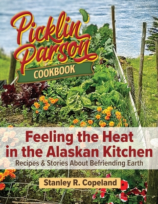 Feeling the Heat in the Alaskan Kitchen: Recipes & Stories About Befriending Earth - Copeland, Stanley R