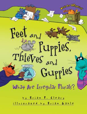 Feet and Puppies, Thieves and Guppies: What Are Irregular Plurals? - Cleary, Brian P