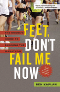 Feet Don't Fail Me Now: The Rogue's Guide to Running the Marathon