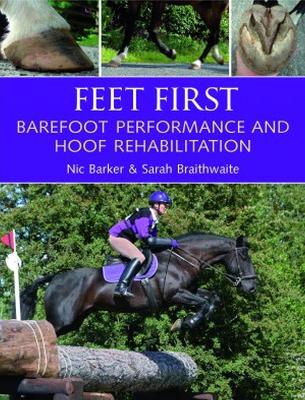 Feet First: Barefoot Performance and Hoof Rehabilitation - Barker, Nic, and Braithwaite, Sarah