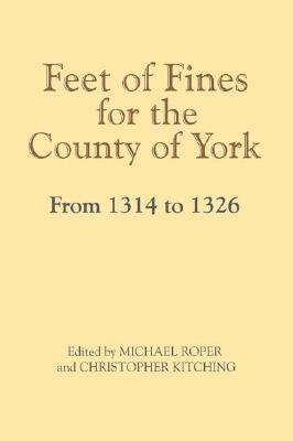 Feet of Fines for the County of York from 1314 to 1326 - Roper, Michael (Editor), and Kitching, Christopher (Editor)