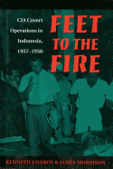 Feet to the Fire: CIA Covert Operations in Indonesia, 1957-1958