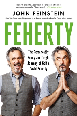 Feherty: The Remarkably Funny and Tragic Journey of Golf's David Feherty - Feinstein, John