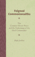 Feigned Commonwealths: The Country-House Poem and the Fashioning of the Ideal Community