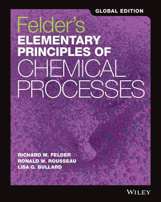 Felder's Elementary Principles of Chemical Processes, Global Edition - Felder, Richard M., and Rousseau, Ronald W., and Bullard, Lisa G.