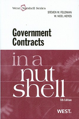 Feldman and Keyes' Government Contracts in a Nutshell, 5th - Keyes, W Noel, and Feldman, Steven W