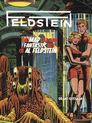 Feldstein: The Mad Life and Fantastic Art of Al Feldstein! - Geissman, Grant