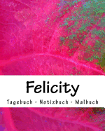 Felicity - Tagebuch - Notizbuch - Malbuch: Namensbuch 50 Seiten Vorname Felicity
