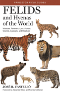 Felids and Hyenas of the World: Wildcats, Panthers, Lynx, Pumas, Ocelots, Caracals, and Relatives