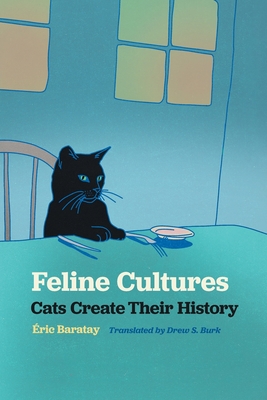 Feline Cultures: Cats Create Their History - Baratay, ric, and Burk, Drew S (Translated by)