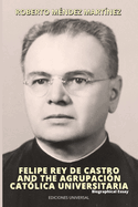 FELIPE REY DE CASTRO AND THE AGRUPACIN CATLICA UNIVERSITARIA. Biographical Essay