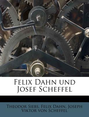 Felix Dahn Und Josef Scheffel - Siebs, Theodor, and Dahn, Felix, and Scheffel, Joseph Viktor Von