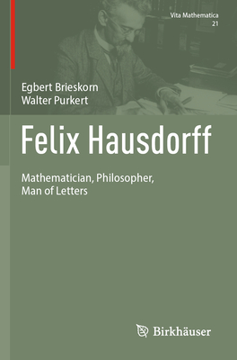 Felix Hausdorff: Mathematician, Philosopher, Man of Letters - Brieskorn, Egbert, and Purkert, Walter, and Rowe, David (Translated by)