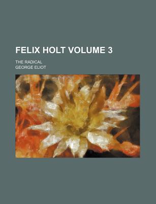 Felix Holt; The Radical Volume 3 - Eliot, George