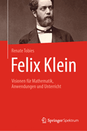 Felix Klein: Visionen Fr Mathematik, Anwendungen Und Unterricht