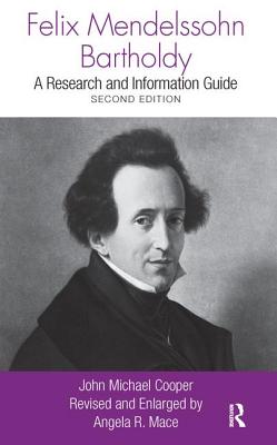Felix Mendelssohn Bartholdy: A Research and Information Guide - Cooper, John Michael, and Mace, Angela R
