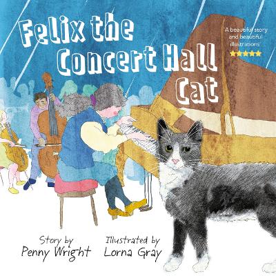 Felix the Concert Hall Cat: the funny and uplifting tale of the cat who loves music - Wright, Penny