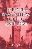 Fellatio, Masochism, Politics and Love - Abse, Leo