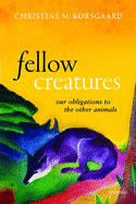 Fellow Creatures: Our Obligations to the Other Animals