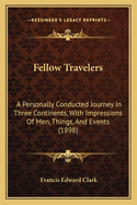 Fellow Travelers: A Personally Conducted Journey in Three Continents, with Impressions of Men, Things, and Events (1898)