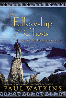 Fellowship of Ghosts: A Journey Through the Mountains of Norway - Watkins, Paul