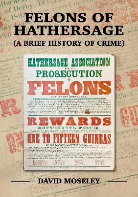 Felons of Hathersage: (A Brief History of Crime) - Moseley, David