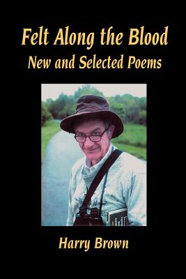 Felt Along the Blood: New and Selected Poems - Brown, Harry, and Cope, Steven R (Editor)