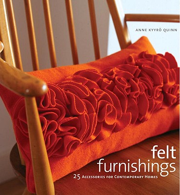 Felt Furnishings: 25 Accessories for Contemporary Homes - Quinn, Anne Kyyro, and Everard, Chris (Photographer)