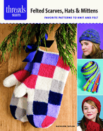 Felted Scarves, Hats & Mittens: Favorite Patterns to Knit and Felt