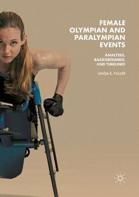 Female Olympian and Paralympian Events: Analyses, Backgrounds, and Timelines - Fuller, Linda K, PhD