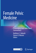 Female Pelvic Medicine: Challenging Cases with Expert Commentary