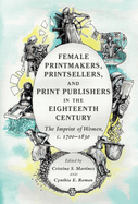 Female Printmakers, Printsellers, and Print Publishers in the Eighteenth Century: The Imprint of Women, C. 1700-1830